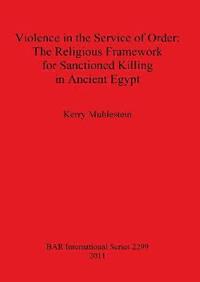 bokomslag Violence in the Service of Order: The Religious Framework for Sanctioned Killing in Ancient Egypt