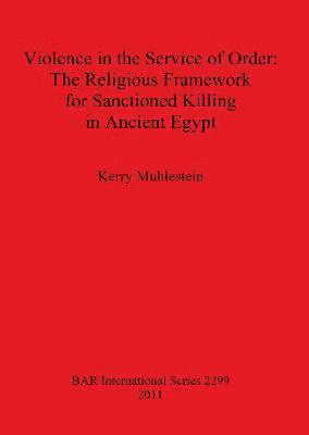 Violence in the Service of Order: The Religious Framework for Sanctioned Killing in Ancient Egypt 1