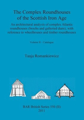The Complex Roundhouses of the Scottish Iron Age, Volume II 1