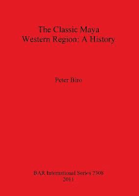 Peter Biro - Classic Maya Western Region: A History, Häftad