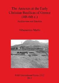 bokomslag The Annexes at the Early Christian Basilicas of Greece (4th-6th C.)