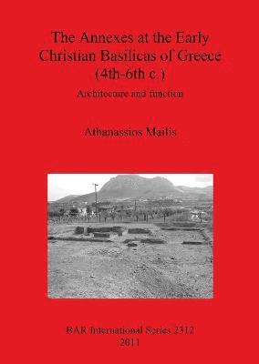 bokomslag Annexes at the Early Christian Basilicas of Greece (4th-6th C.)