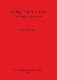 bokomslag The Significance of Trees: An archaeological perspective