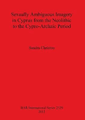 bokomslag Sexually Ambiguous Imagery in Cyprus from the Neolithic to the Cypro-Archaic Period
