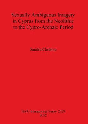 bokomslag Sexually Ambiguous Imagery in Cyprus from the Neolithic to the Cypro-Archaic Period