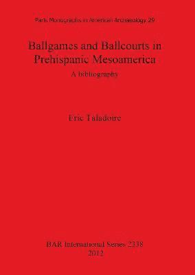 Ballgames and Ballcourts in Prehispanic Mesoamerica: A bibliography 1