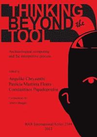 bokomslag Thinking beyond the Tool: Archaeological Computing and the Interpretive Process