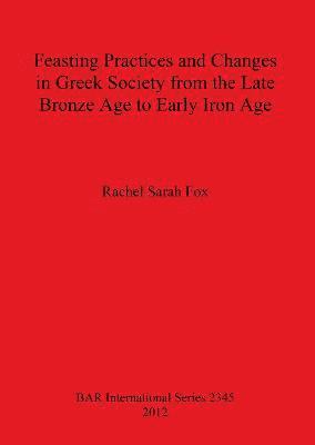 bokomslag Feasting Practices and Changes in Greek Society from the Late Bronze Age to Early Iron Age