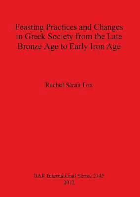 bokomslag Feasting Practices and Changes in Greek Society from the Late Bronze Age to Early Iron Age