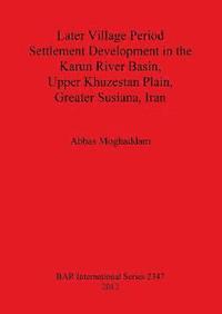 bokomslag Later Village Period Settlement Development in the Karun River Basin Upper Khuzestan Plain Greater Susiana Iran