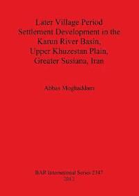 bokomslag Later Village Period Settlement Development in the Karun River Basin Upper Khuzestan Plain Greater Susiana Iran