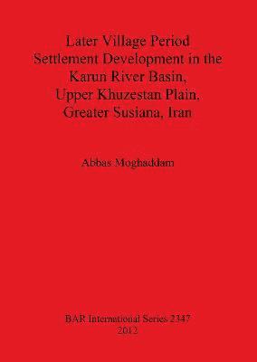 bokomslag Later Village Period Settlement Development in the Karun River Basin Upper Khuzestan Plain Greater Susiana Iran