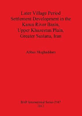 bokomslag Later Village Period Settlement Development in the Karun River Basin Upper Khuzestan Plain Greater Susiana Iran