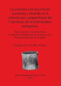 bokomslag La Ceramica Con Decoracion Acanalada Y Brunida En El Contexto Pre-campaniforme Del Calcolitico De La Extremadura Portuguesa