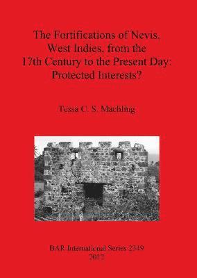 Tessa C S Machling, Tessa C. S. Machling - fortifications of Nevis West Indies from the 17th Century to the Present Day: Protected interests, Häftad