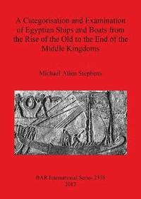 bokomslag A Categorisation and Examination of Egyptian Ships and Boats from the Rise of the Old to the End of the Middle Kingdoms