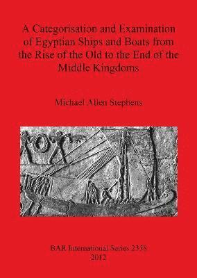 Categorisation and Examination of Egyptian Ships and Boats from the Rise of the Old to the End of the Middle Kingdoms
