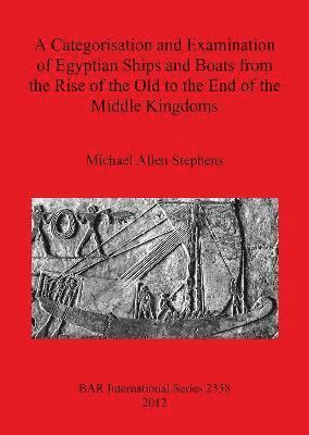 A Categorisation and Examination of Egyptian Ships and Boats from the Rise of the Old to the End of the Middle Kingdoms 1