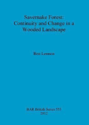 Ben Lennon - Savernake Forest: Continuity and Change in a Wooded Landscape, Häftad