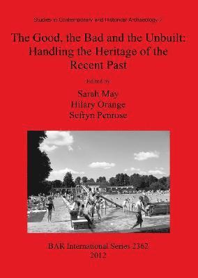 Good, the Bad and the Unbuilt: Handling the Heritage of the Recent Past