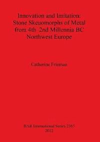 bokomslag Innovation and Imitation: Stone Skeuomorphs of Metal from 4th-2nd Millennia BC Northwest Europe