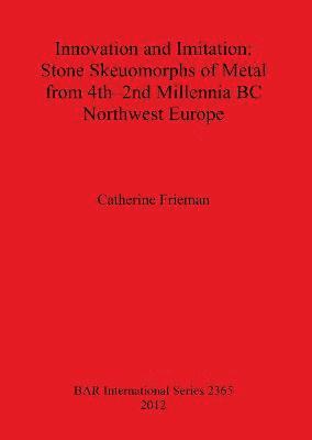 bokomslag Innovation and Imitation: Stone Skeuomorphs of Metal from 4th-2nd Millennia BC Northwest Europe