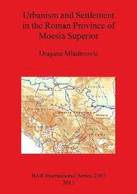 bokomslag Urbanism and Settlement in the Roman Province of Moesia Superior