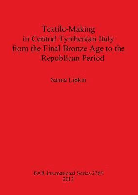 bokomslag Textile-Making in Central Tyrrhenian Italy from the Final Bronze Age to the Republican Period