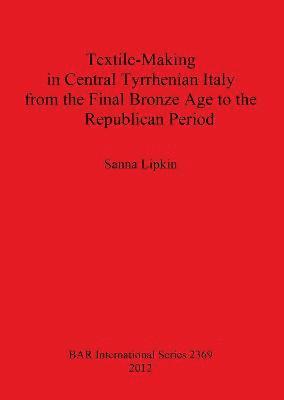 bokomslag Textile-Making in Central Tyrrhenian Italy from the Final Bronze Age to the Republican Period