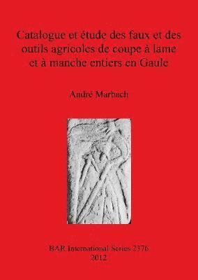 bokomslag Catalogue et étude des faux et des outils agricoles de coupe à lame et à manche entiers en Gaule
