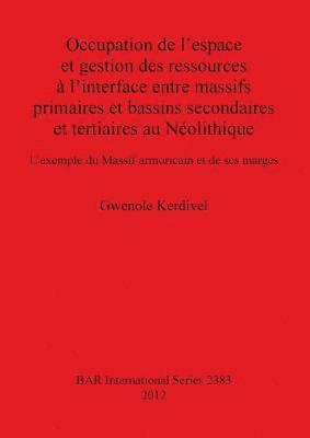 bokomslag Occupation de l'espace et gestion des ressources à l'interface entre massifs primaires et bassins secondaires et tertiaires au Néolithique L'exemple d
