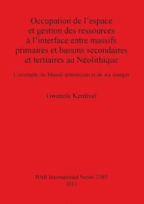 bokomslag Occupation de l'espace et gestion des ressources  l'interface entre massifs primaires et bassins secondaires et tertiaires au Nolithique L'exemple d