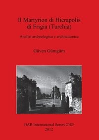 bokomslag Il Martyrion di Hierapolis di Phrigia (Turchia) Analisi archeologica e architettonica