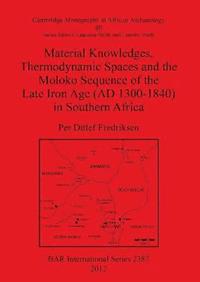 bokomslag Material Knowledges Thermodynamic Spaces and the Moloko Sequence of the Late Iron Age (AD 1300-1840) in Southern Africa