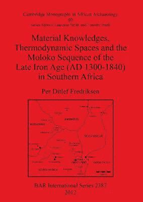 bokomslag Material Knowledges Thermodynamic Spaces and the Moloko Sequence of the Late Iron Age (AD 1300-1840) in Southern Africa