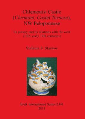 bokomslag Chlemoutsi Castle (Clermont Castel Tornese) NW Peloponnese Its pottery and its relations with the west (13th-early 19th centuries)