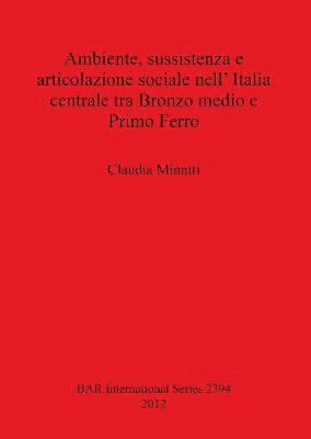 Ambiente sussistenza e articolazione sociale nell' Italia centrale tra Bronzo medio e Primo Ferro 1
