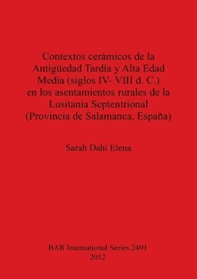 bokomslag Contextos cermicos de la Antigedad Tarda y Alta Edad Media (siglos IV- VIII d. C.) en los asentamientos rurales de la Lusitania Septentrional (Prov