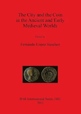 Fernando López Sánchez - City and the Coin in the Ancient and Early Medieval Worlds, Häftad