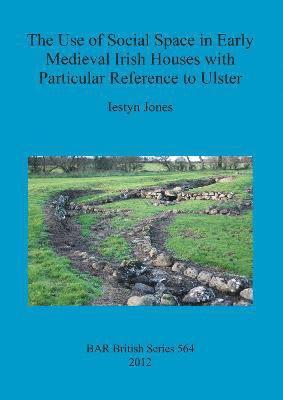 Use of Social Space in Early Medieval Irish Houses with Particular Reference to Ulster
