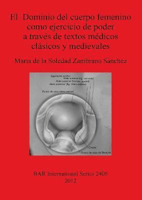 bokomslag El Dominio del cuerpo femenino como ejercicio de poder a travs de textos mdicos clsicos y  medievales