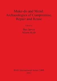 bokomslag Make do and Mend: Archaeologies of Compromise Repair and Reuse