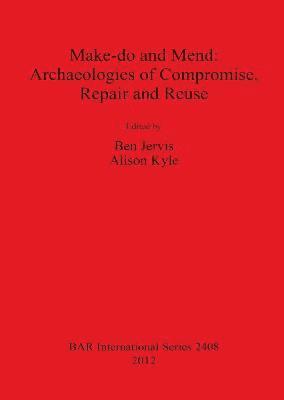 bokomslag Make do and Mend: Archaeologies of Compromise Repair and Reuse