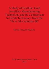 bokomslag Study of Scythian Gold Jewellery Manufacturing Technology and its Comparison to Greek Techniques from the 7th to 5th Centuries BC