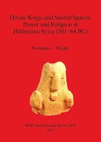 bokomslag Divine Kings and Sacred Spaces: Power and Religion in Hellenistic Syria (301-64 BC)