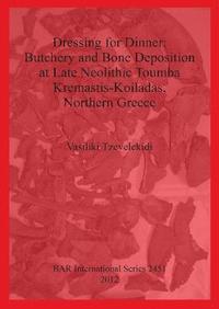 bokomslag Dressing for Dinner: Butchery and Bone Deposition at Late Neolithic Toumba Kremastis-Koiladas Northern Greece