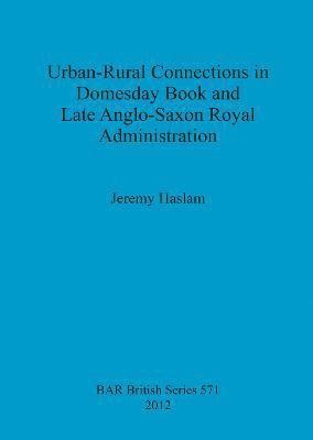 Urban-Rural Connections in Domesday Book and Late Anglo-Saxon Royal Administration 1