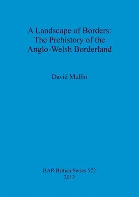 bokomslag A Landscape of Borders: The Prehistory of the Anglo-Welsh Borderland