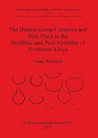 bokomslag The Butana Group Ceramics and Their Place in the Neolithic and Post-Neolithic of Northeast Africa