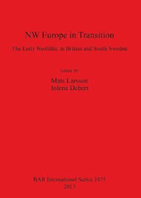 Jolene Debert, Mats Larsson - NW Europe in Transition - The Early Neolithic in Britain and South Sweden, Häftad